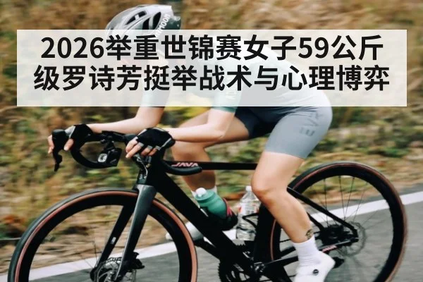 2026举重世锦赛女子59公斤级罗诗芳挺举战术与心理博弈