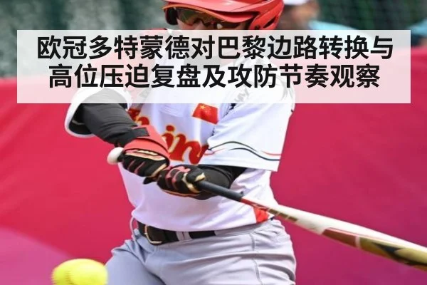 欧冠多特蒙德对巴黎边路转换与高位压迫复盘及攻防节奏观察